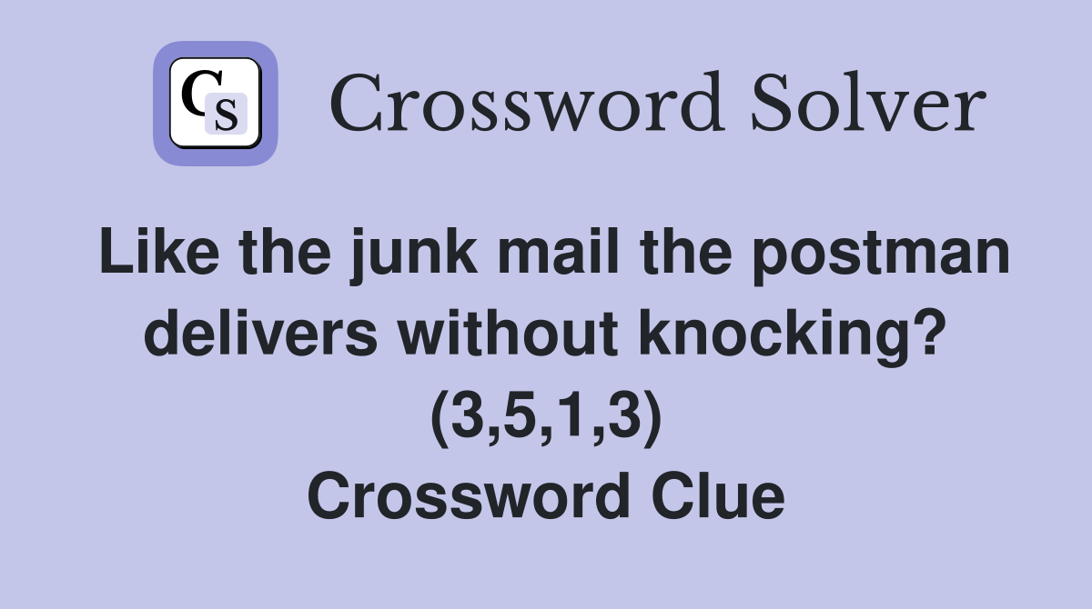 Like the junk mail the postman delivers without knocking? (3,5,1,3) Crossword Clue