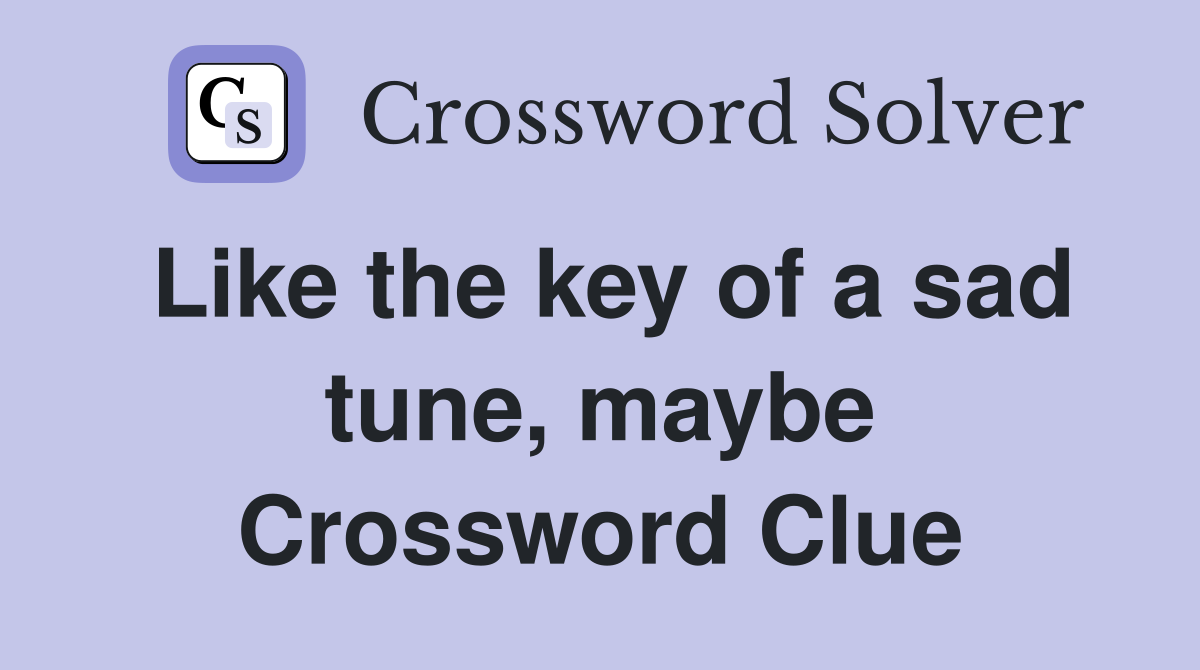 Like the key of a sad tune, maybe Crossword Clue