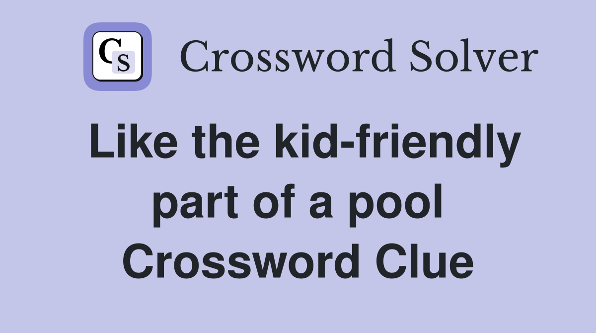 Like the kid-friendly part of a pool Crossword Clue