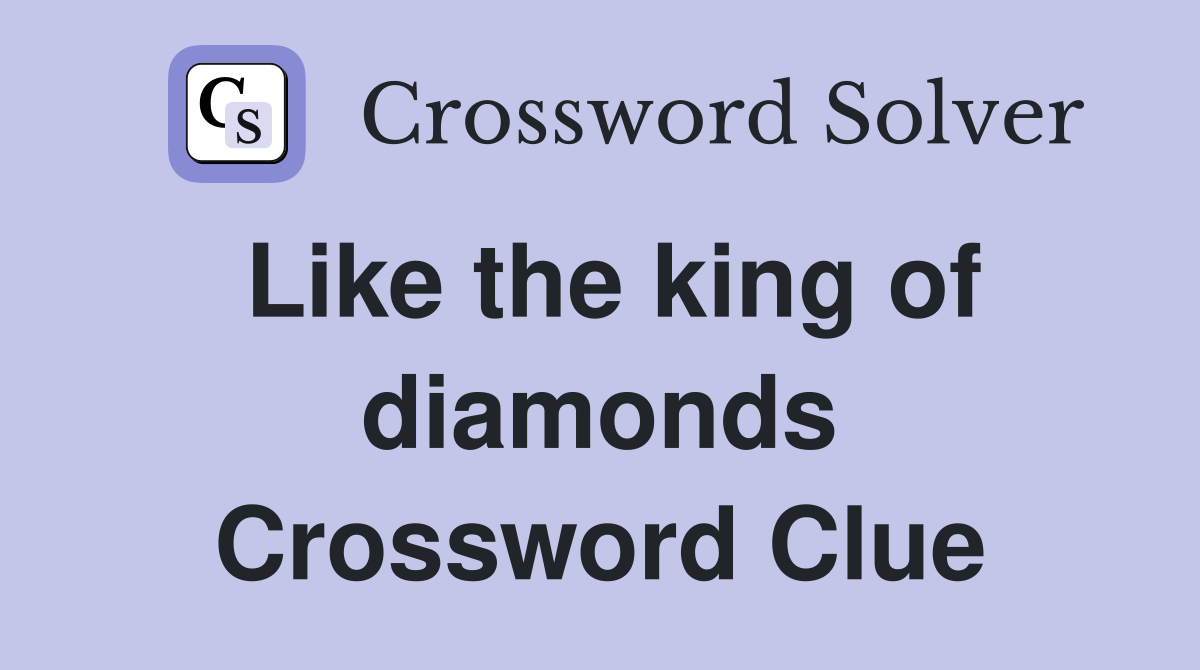 Like the king of diamonds Crossword Clue