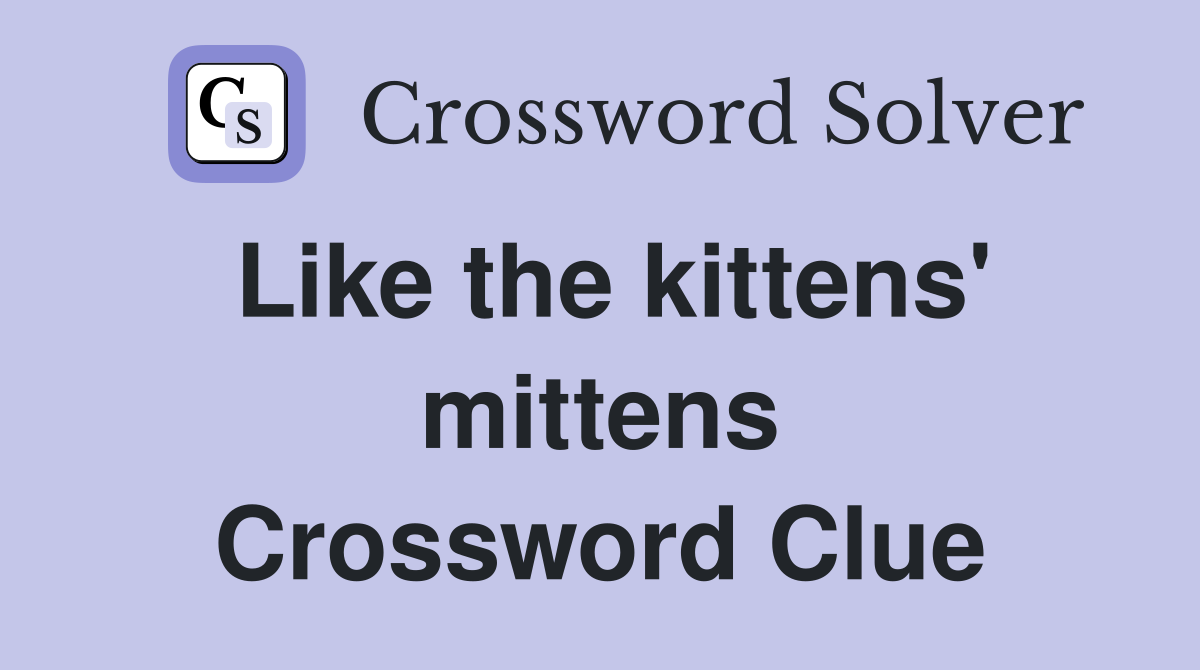 Like the kittens' mittens Crossword Clue