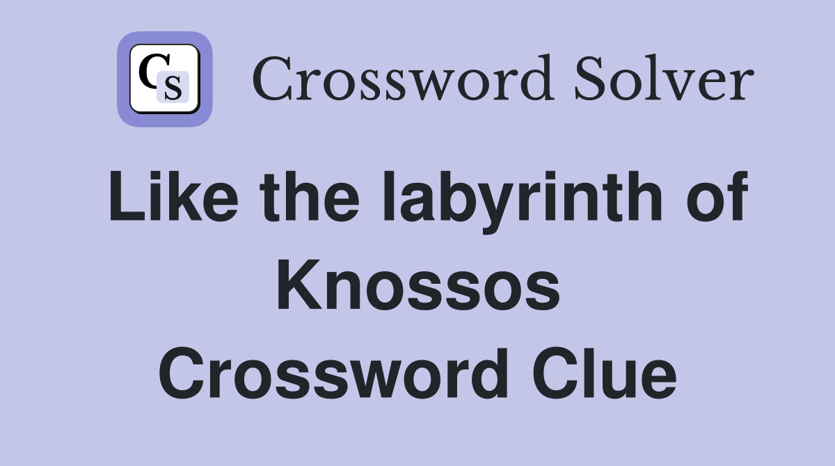 Like the labyrinth of Knossos Crossword Clue