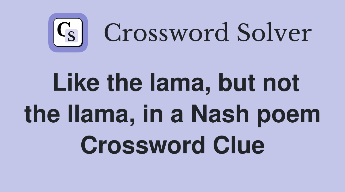 Like the lama, but not the llama, in a Nash poem Crossword Clue