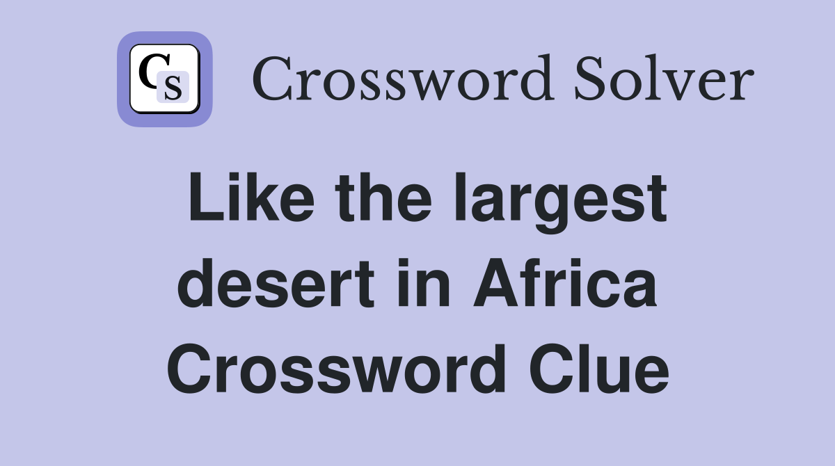 Like the largest desert in Africa Crossword Clue