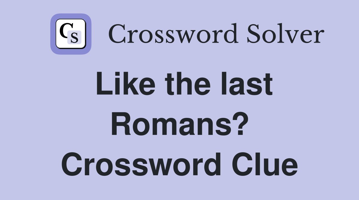 Like the last Romans? Crossword Clue