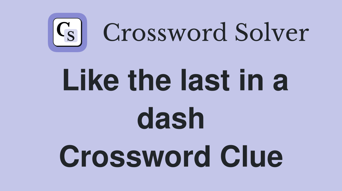 Like the last in a dash Crossword Clue