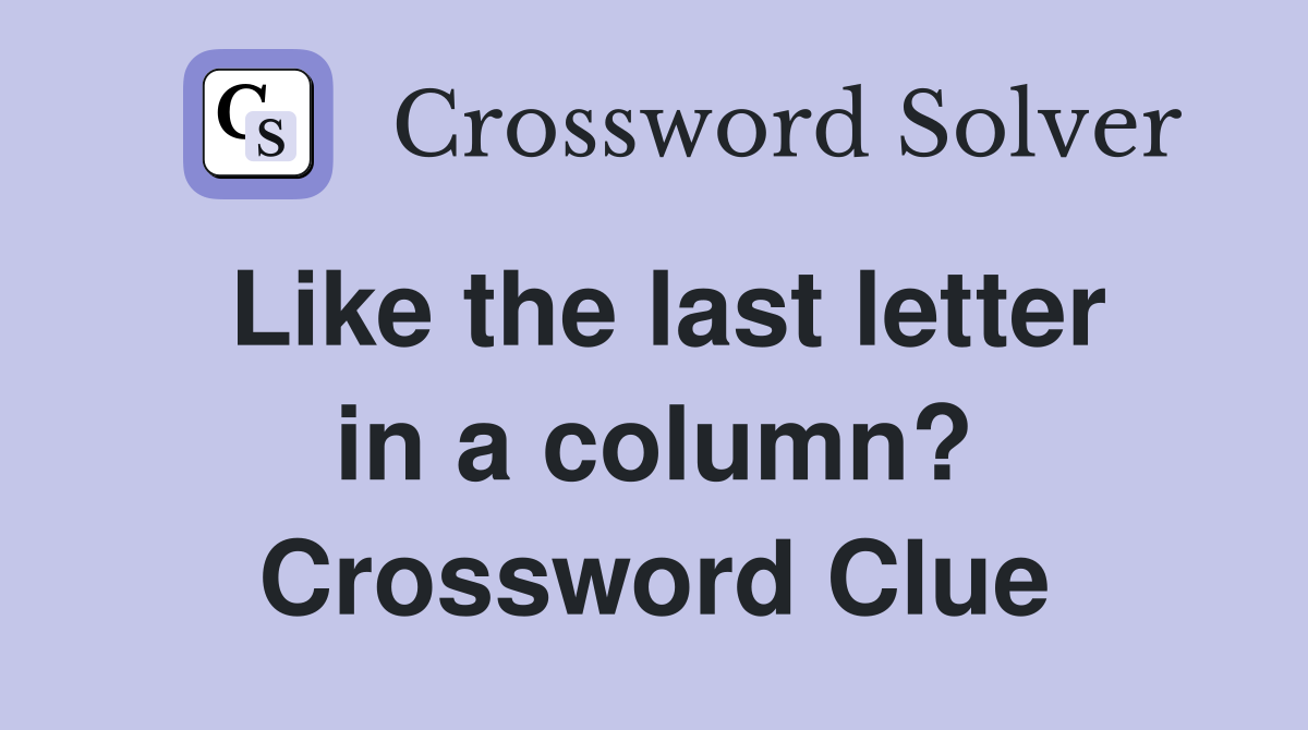 Like the last letter in a column? Crossword Clue