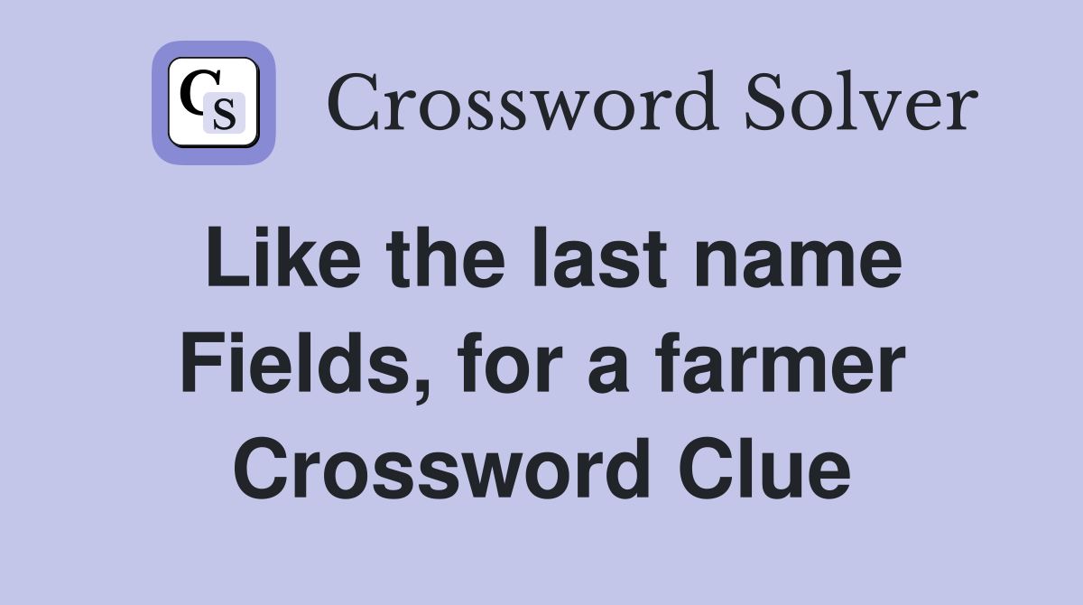 Like the last name Fields, for a farmer Crossword Clue