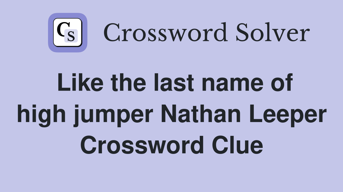 Like the last name of high jumper Nathan Leeper Crossword Clue
