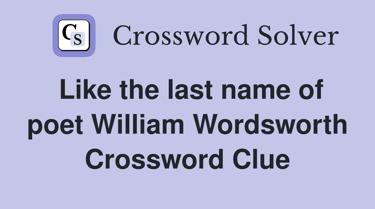 Like the last name of poet William Wordsworth Crossword Clue