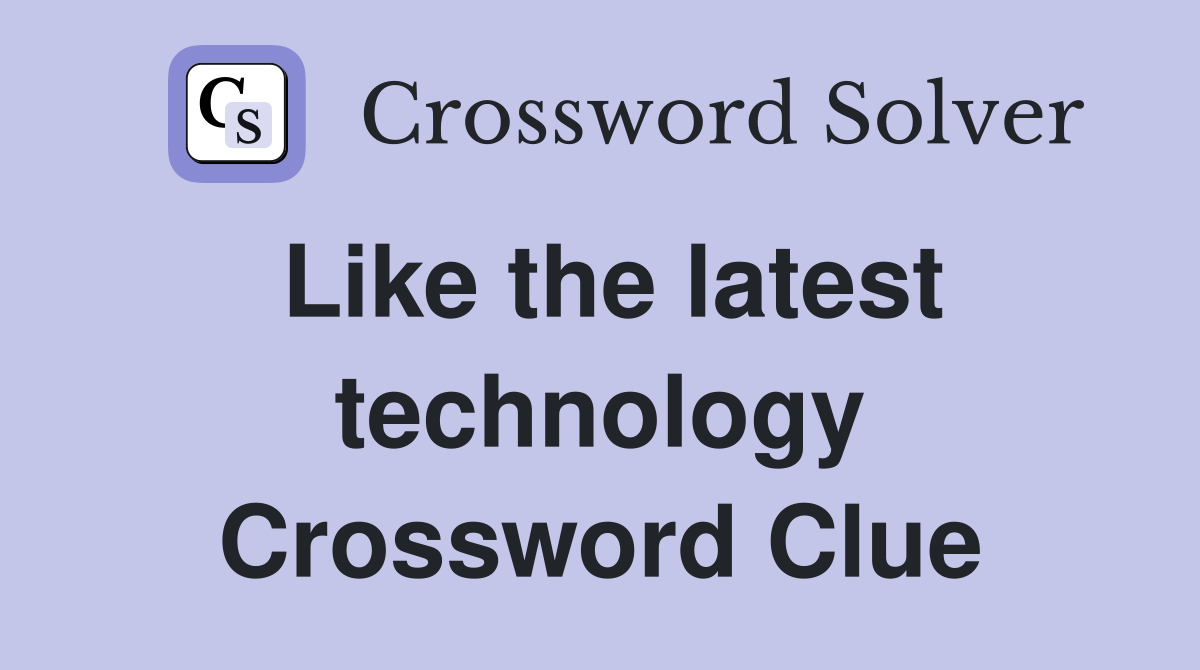 Like the latest technology Crossword Clue