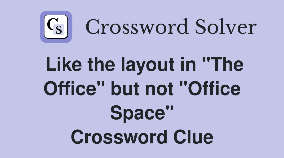 Like the layout in "The Office" but not "Office Space" Crossword Clue