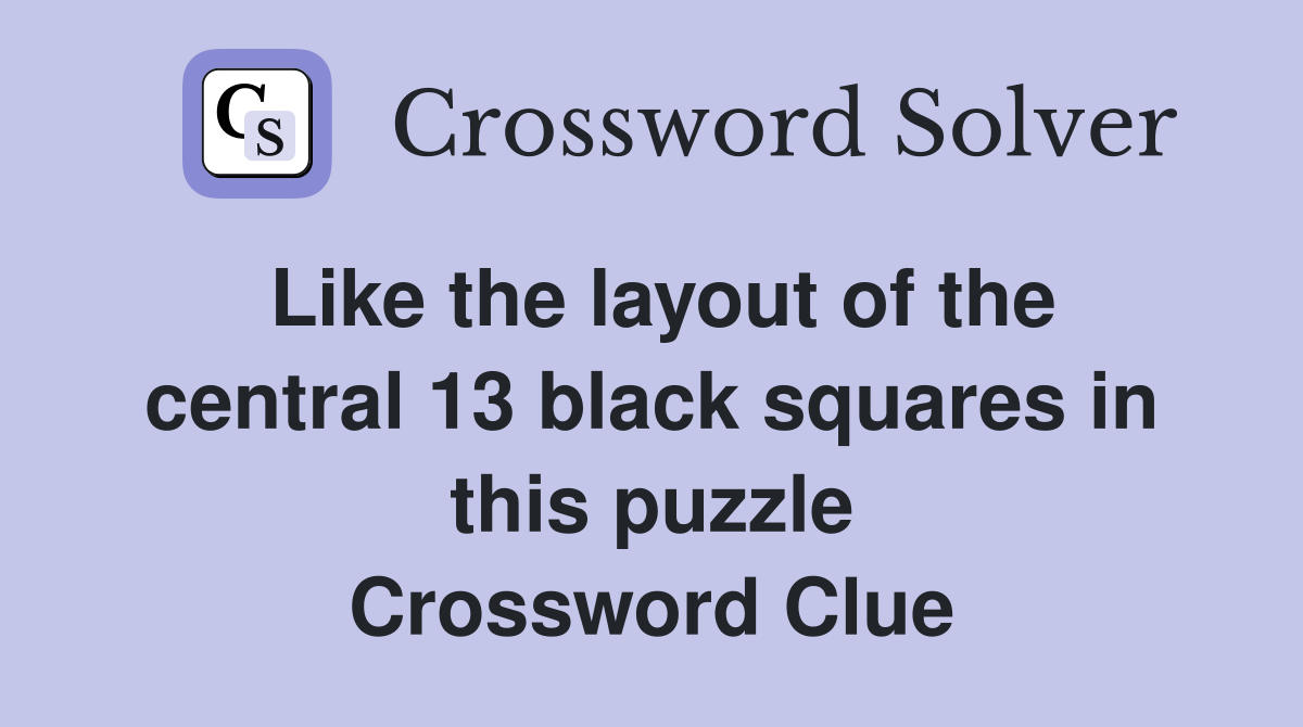 Like the layout of the central 13 black squares in this puzzle Crossword Clue