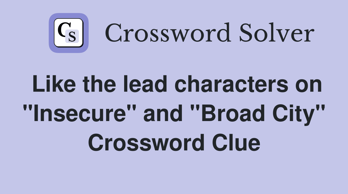 Like the lead characters on "Insecure" and "Broad City" Crossword Clue