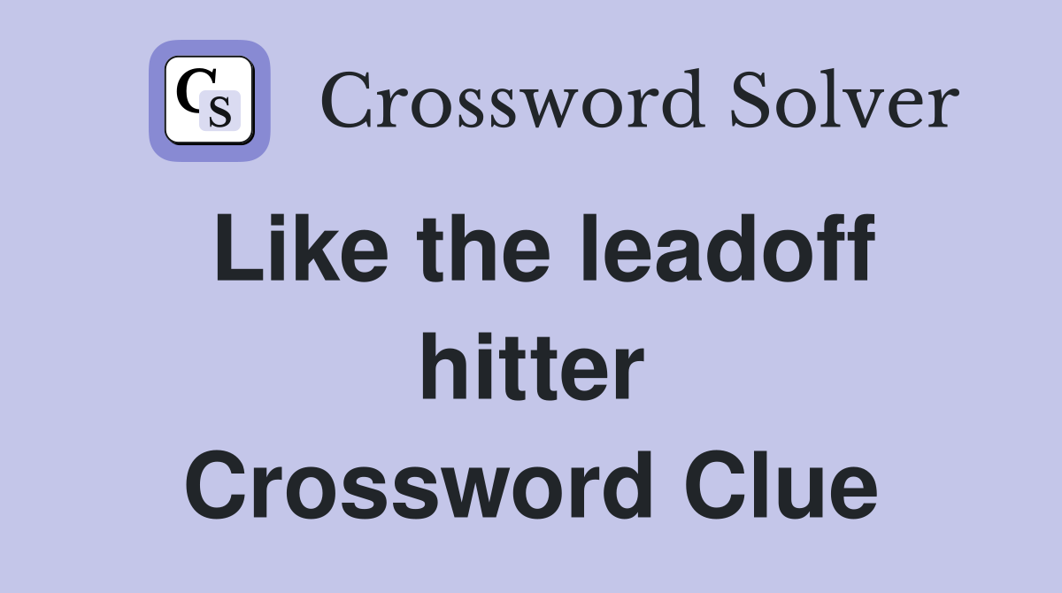 Like the leadoff hitter Crossword Clue