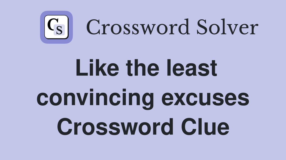 Like the least convincing excuses Crossword Clue