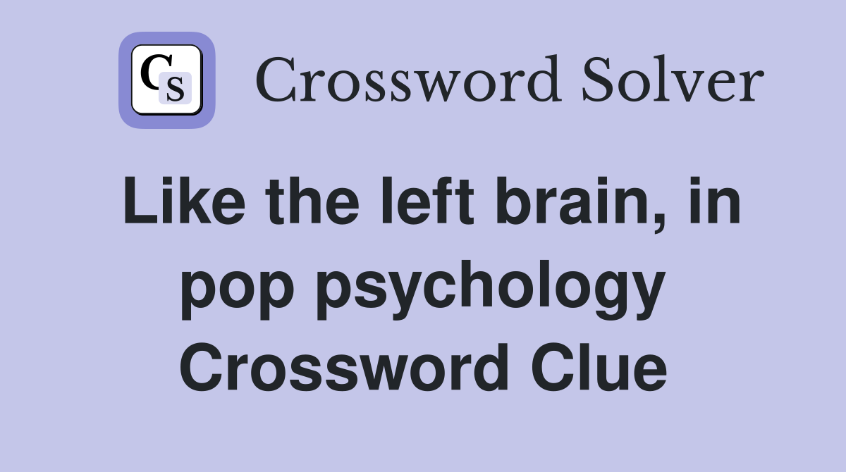 Like the left brain, in pop psychology Crossword Clue
