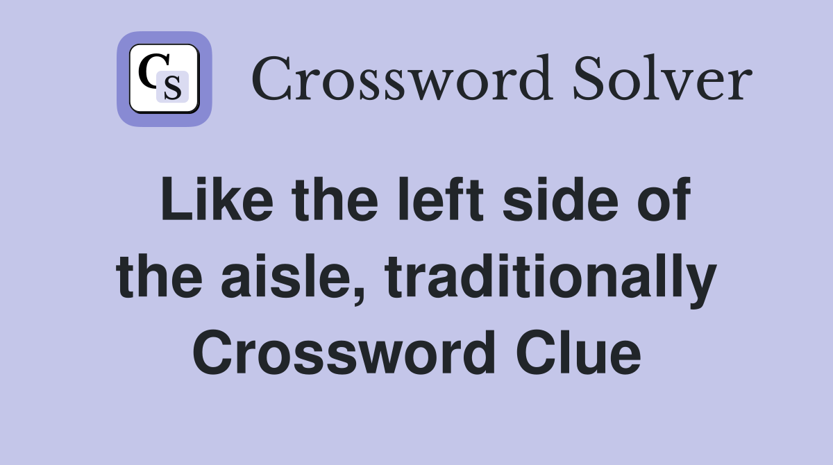 Like the left side of the aisle, traditionally Crossword Clue