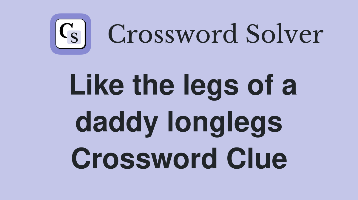 Like the legs of a daddy longlegs Crossword Clue