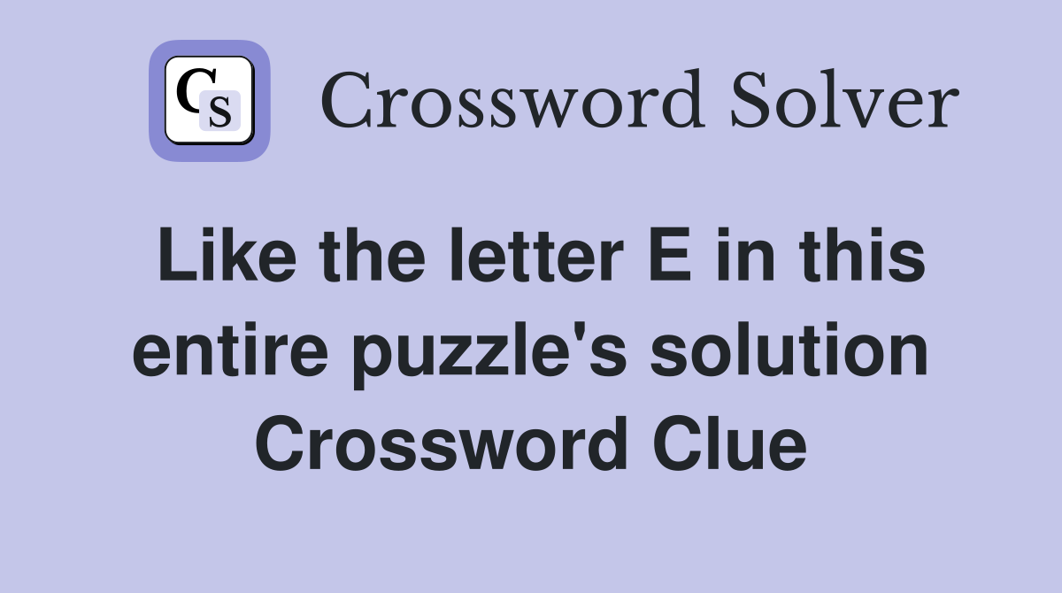 Like the letter E in this entire puzzle's solution Crossword Clue