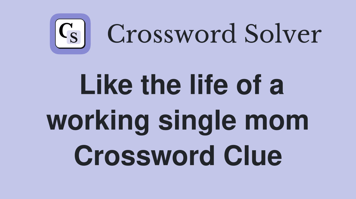 Like the life of a working single mom Crossword Clue