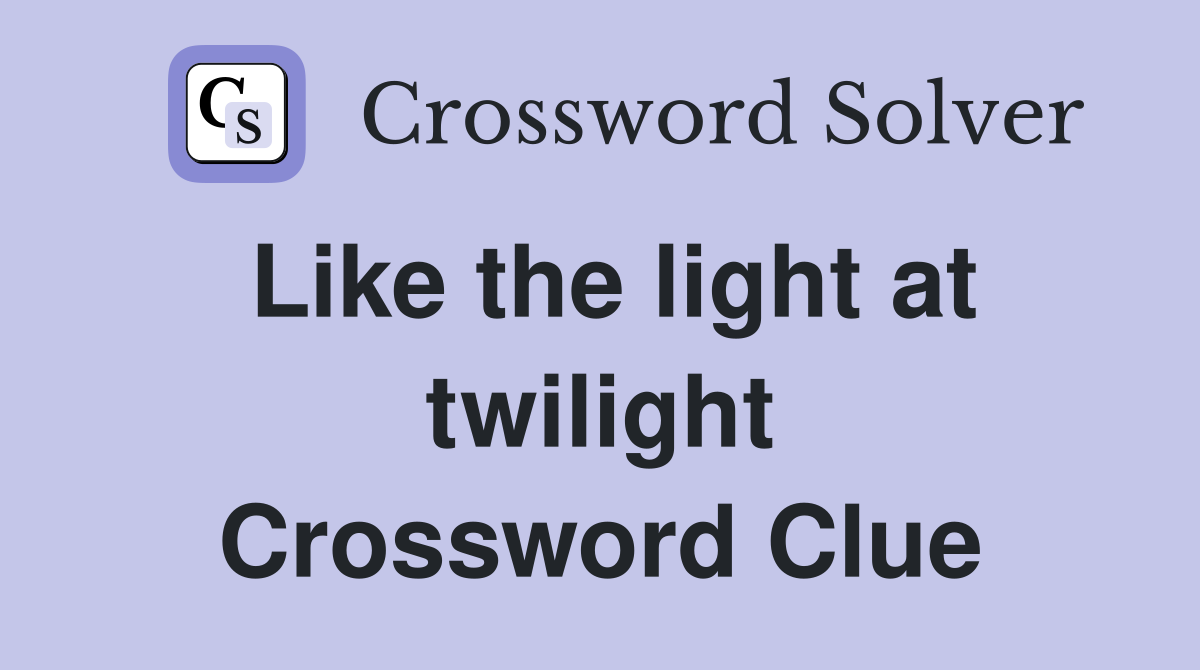 Like the light at twilight Crossword Clue