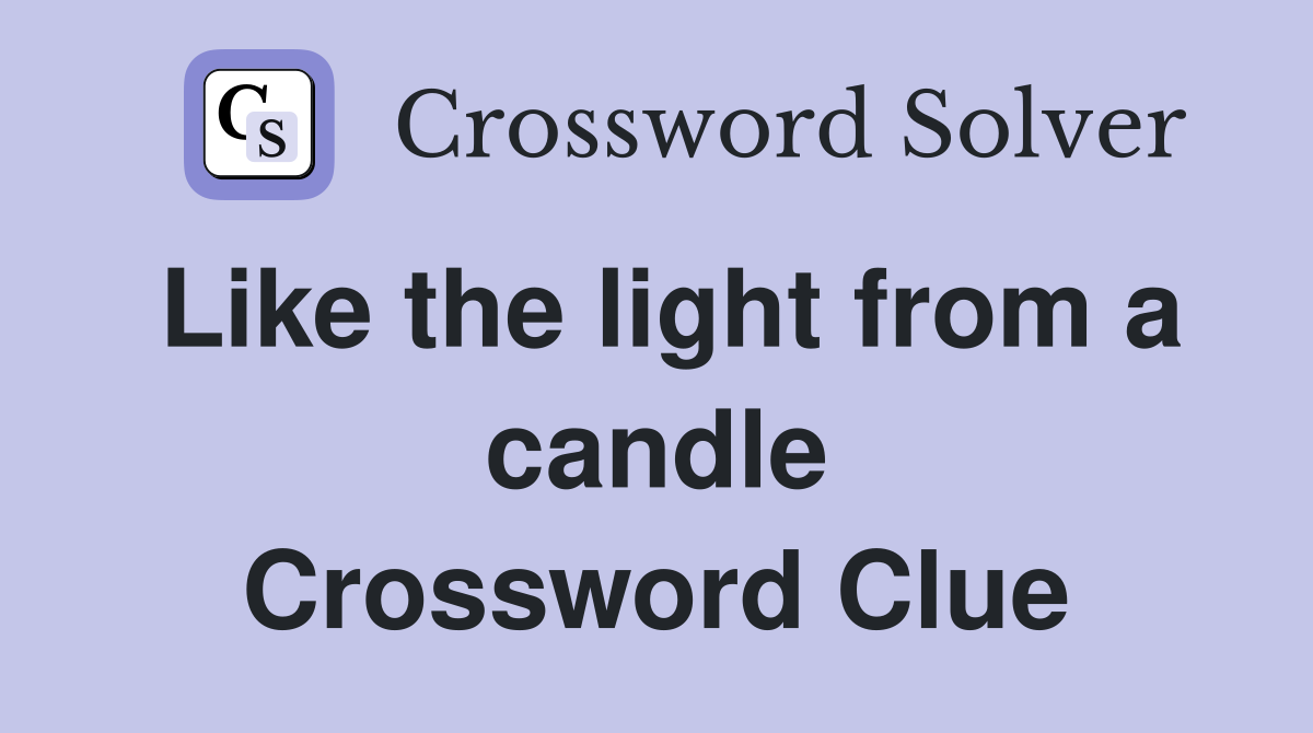 Like the light from a candle Crossword Clue