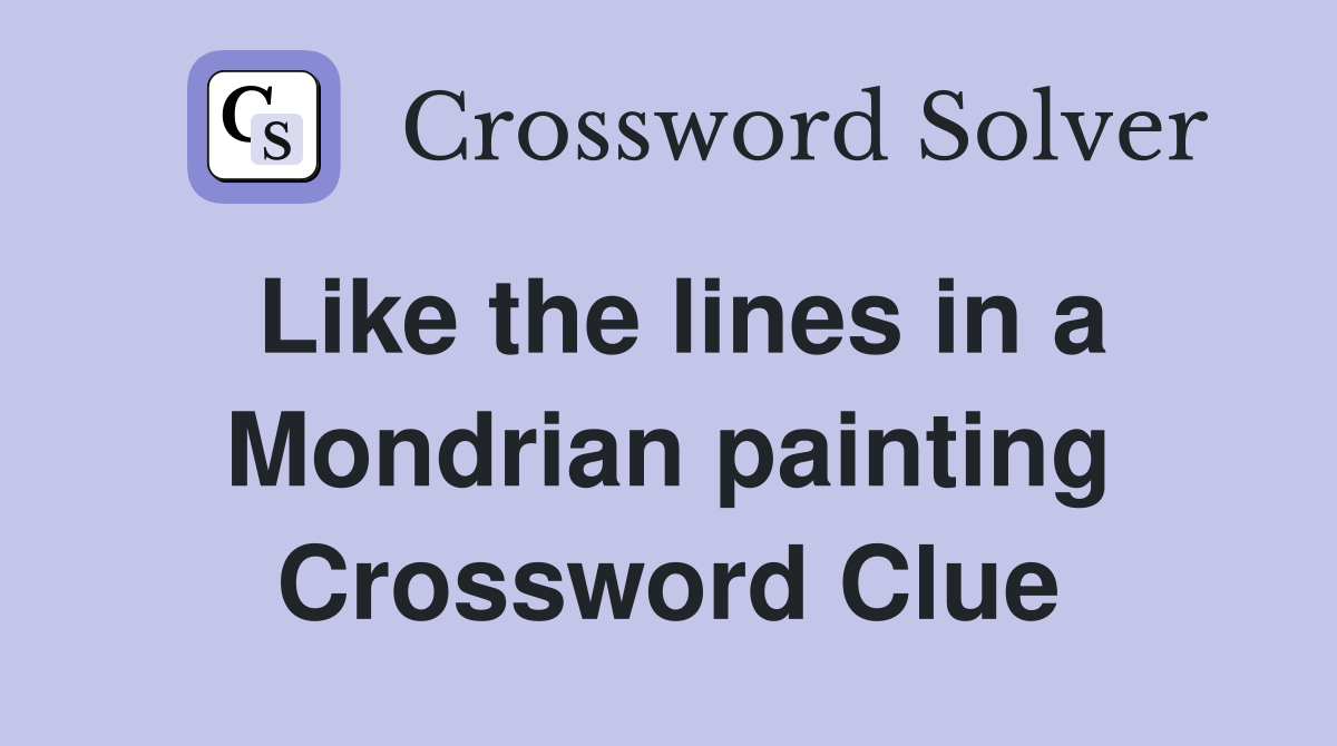 Like the lines in a Mondrian painting Crossword Clue