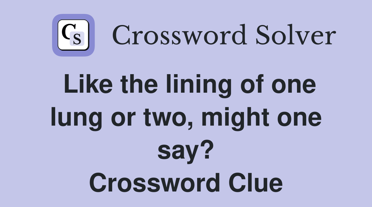 Like the lining of one lung or two, might one say? Crossword Clue