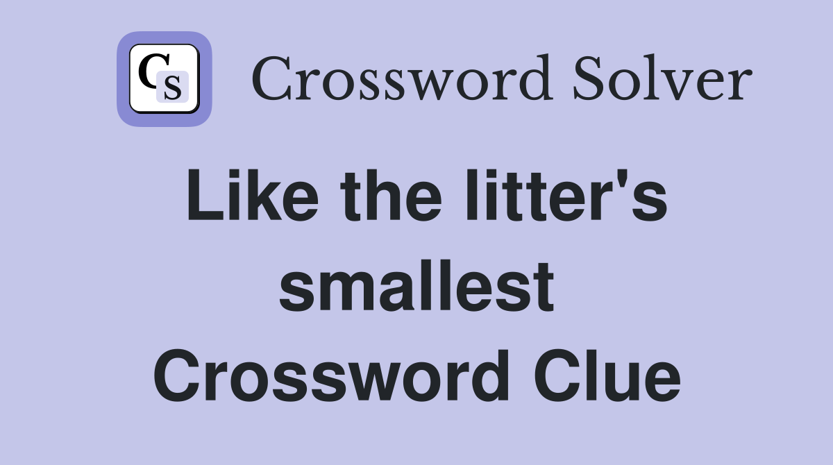 Like the litter's smallest Crossword Clue