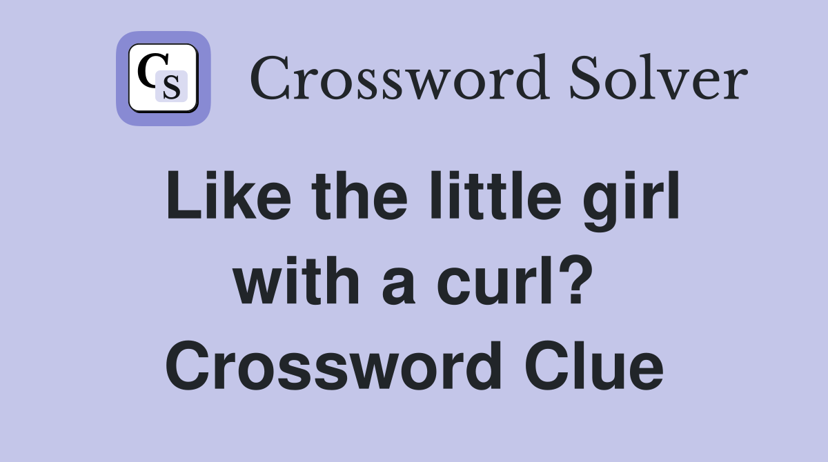 Like the little girl with a curl? Crossword Clue