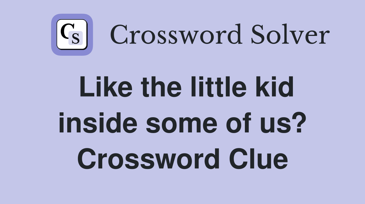 Like the little kid inside some of us? Crossword Clue