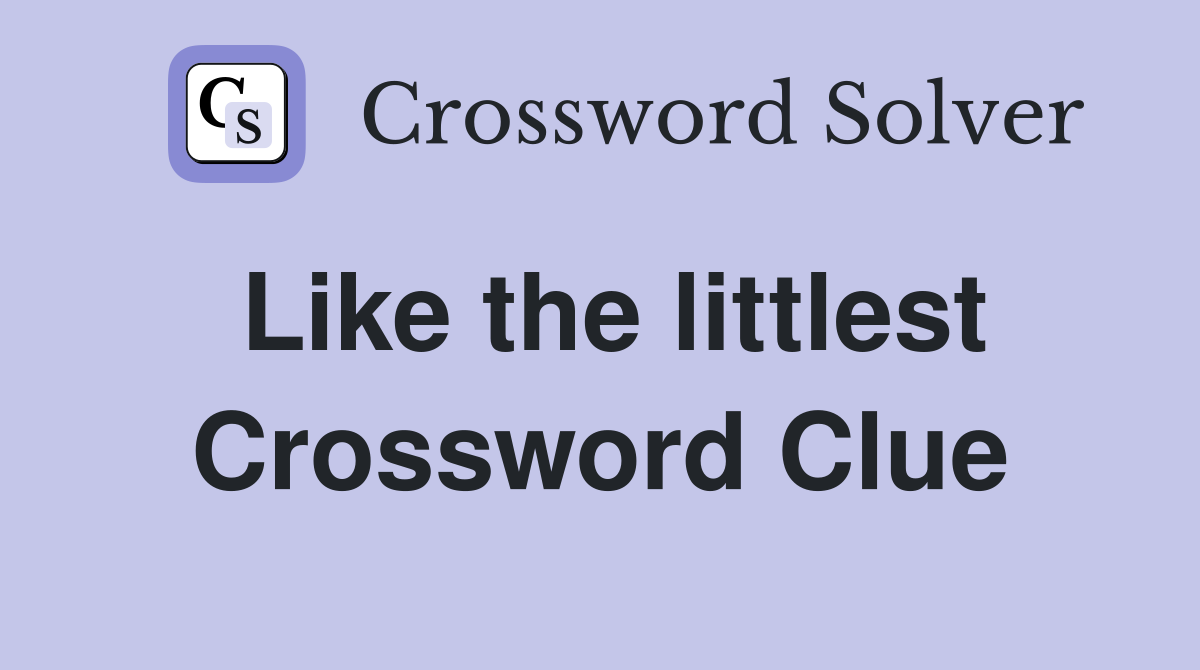 Like the littlest Crossword Clue