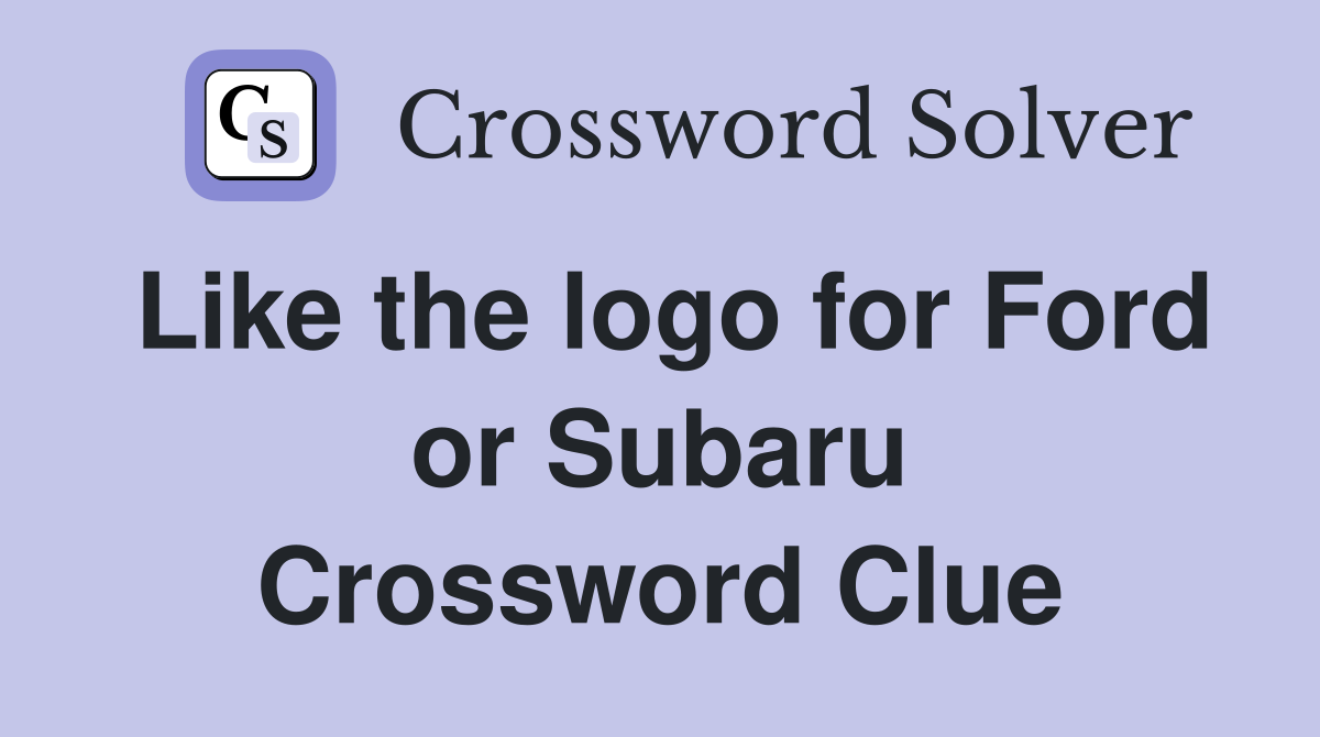 Like the logo for Ford or Subaru Crossword Clue