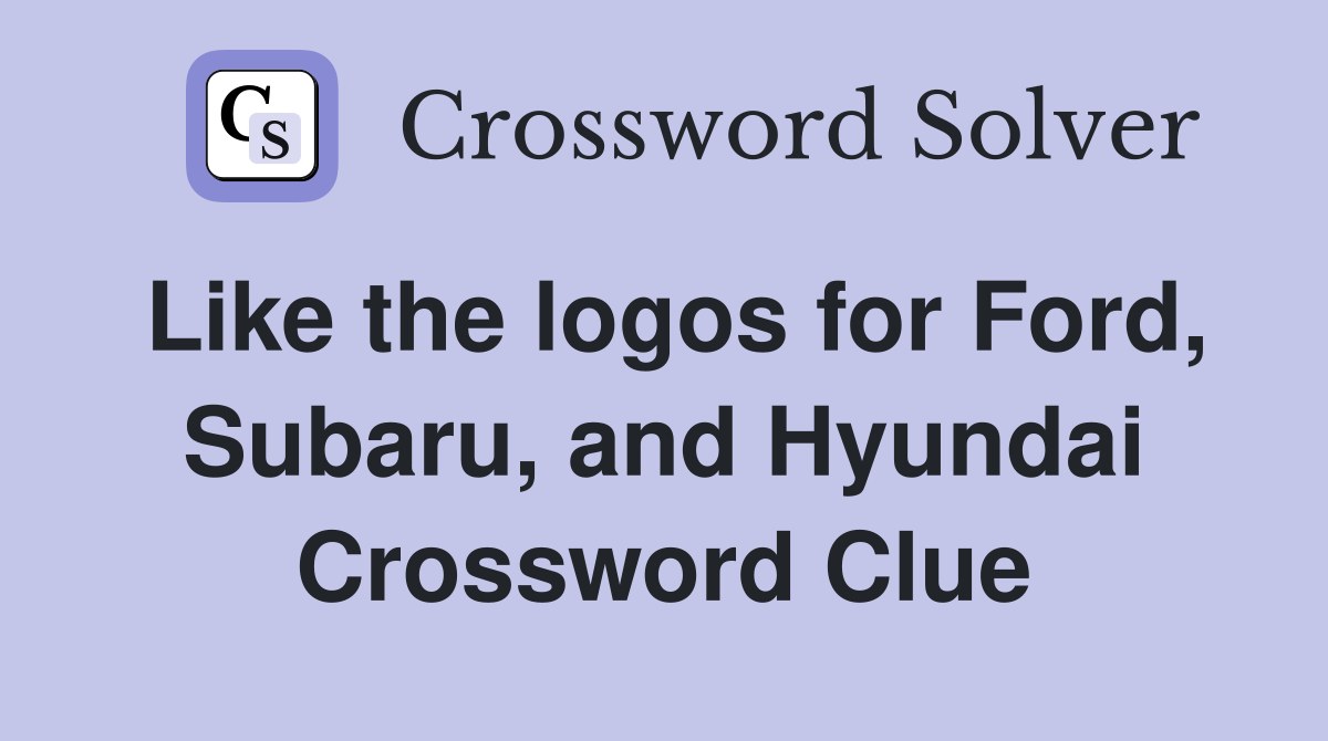 Like the logos for Ford, Subaru, and Hyundai Crossword Clue