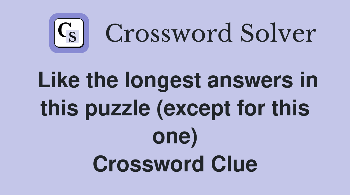 Like the longest answers in this puzzle (except for this one) Crossword Clue