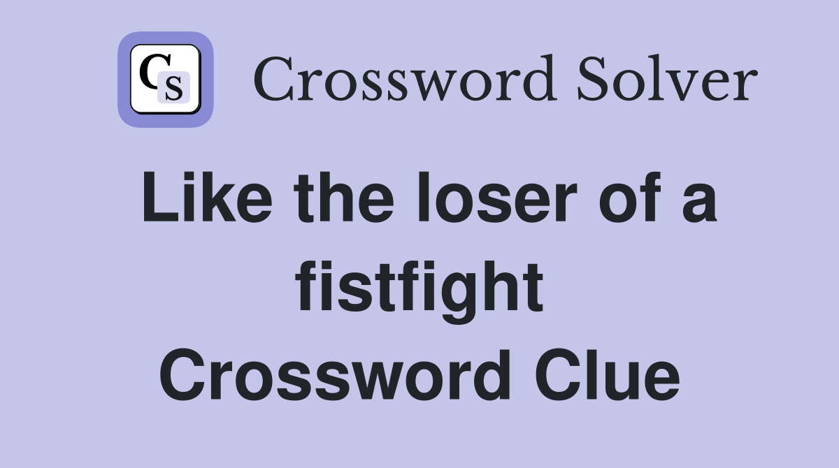 Like the loser of a fistfight Crossword Clue