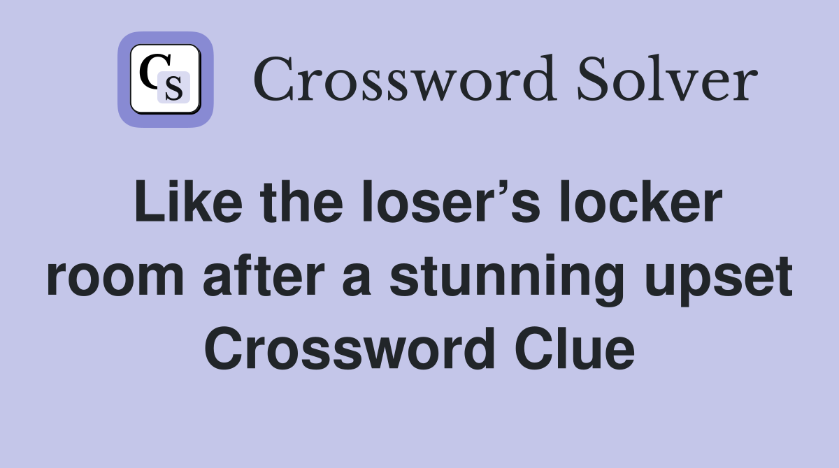 Like the loser’s locker room after a stunning upset Crossword Clue