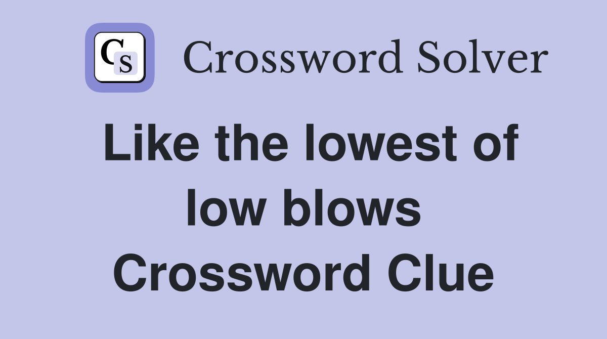 Like the lowest of low blows Crossword Clue