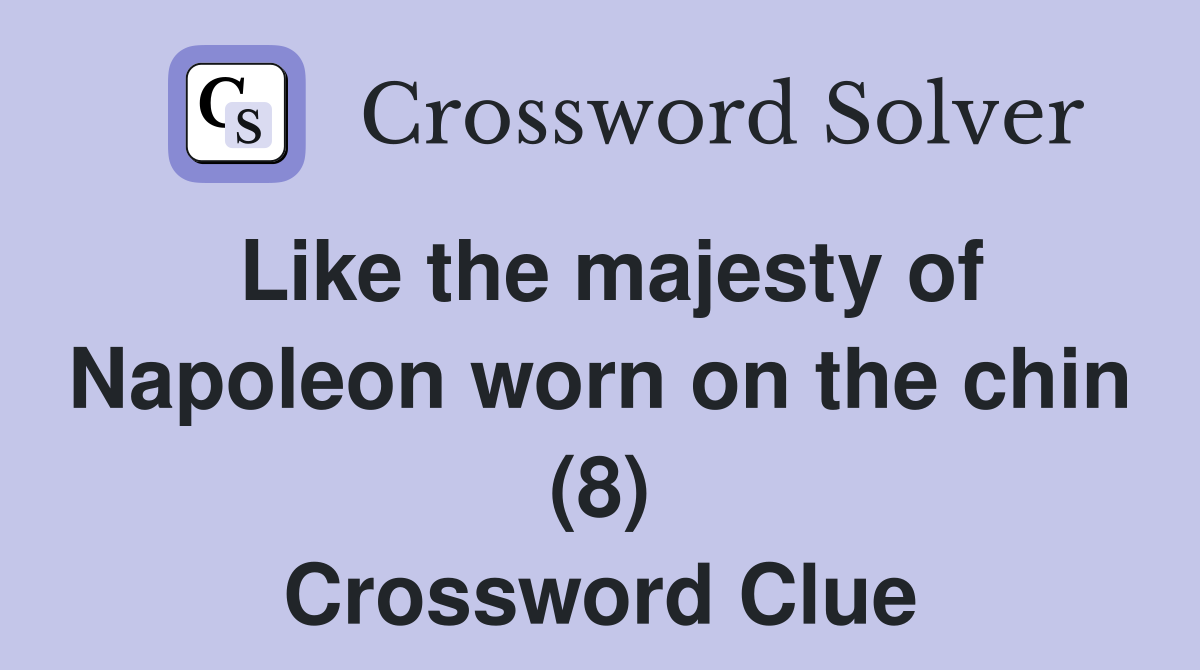 Like the majesty of Napoleon worn on the chin (8) Crossword Clue