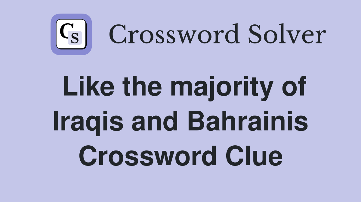 Like the majority of Iraqis and Bahrainis Crossword Clue