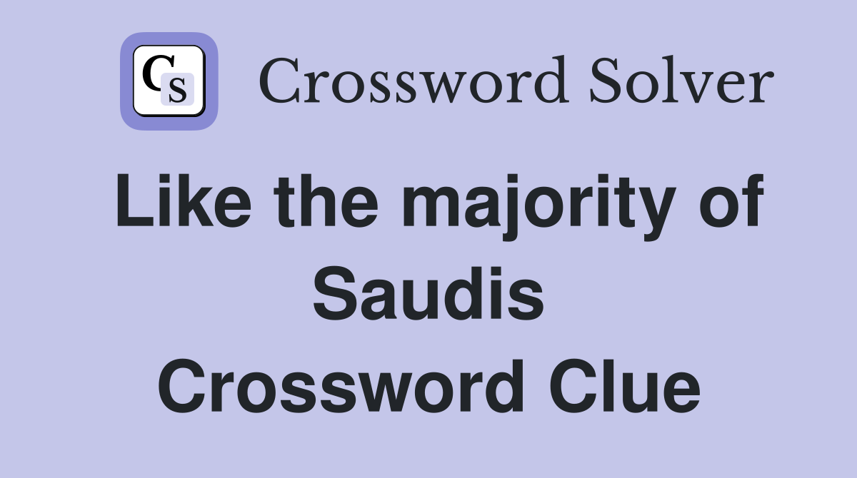 Like the majority of Saudis Crossword Clue