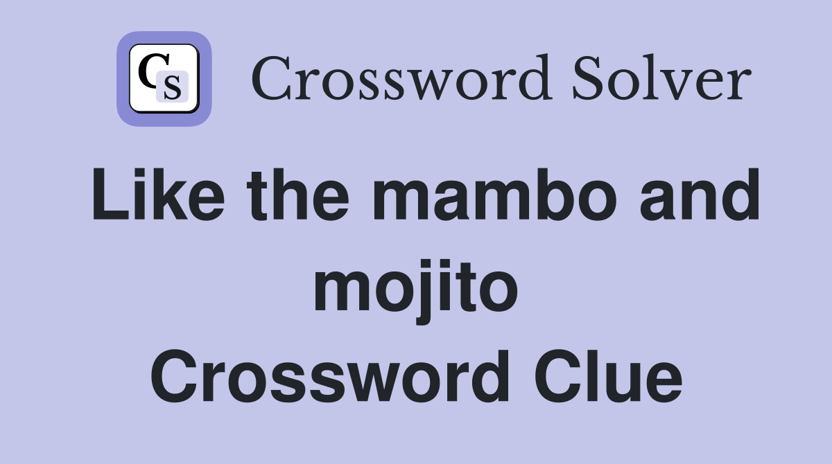 Like the mambo and mojito Crossword Clue