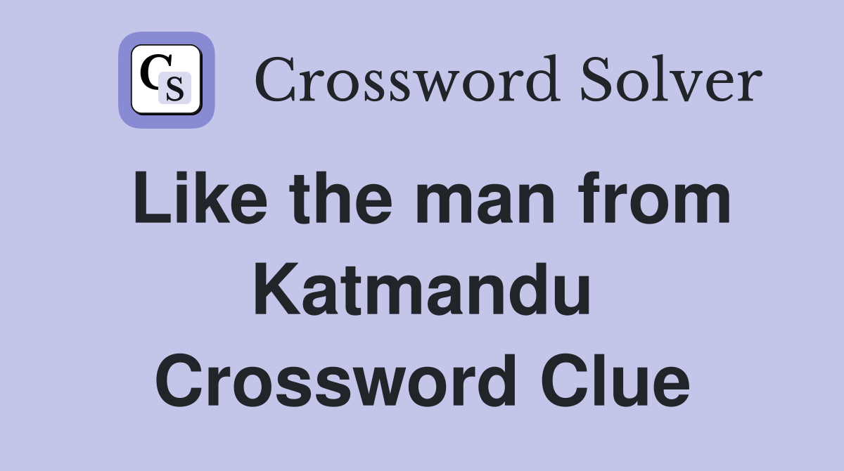 Like the man from Katmandu Crossword Clue
