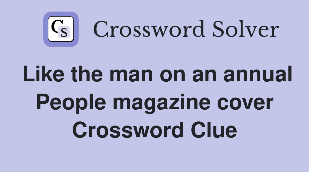 Like the man on an annual People magazine cover Crossword Clue