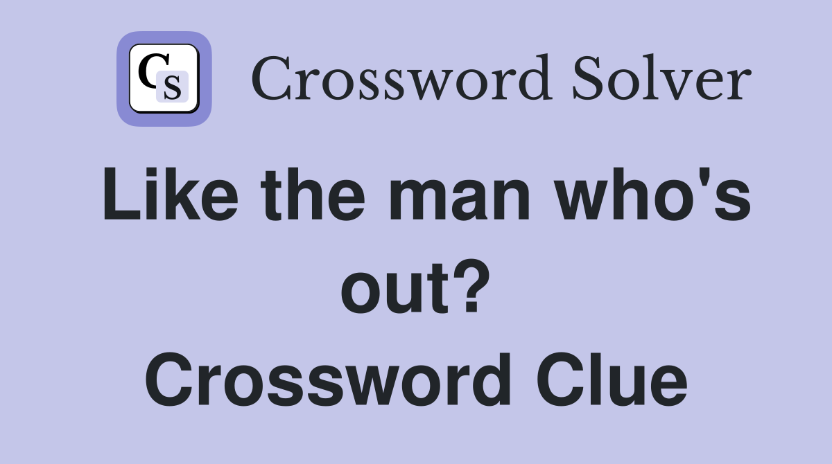 Like the man who's out? Crossword Clue