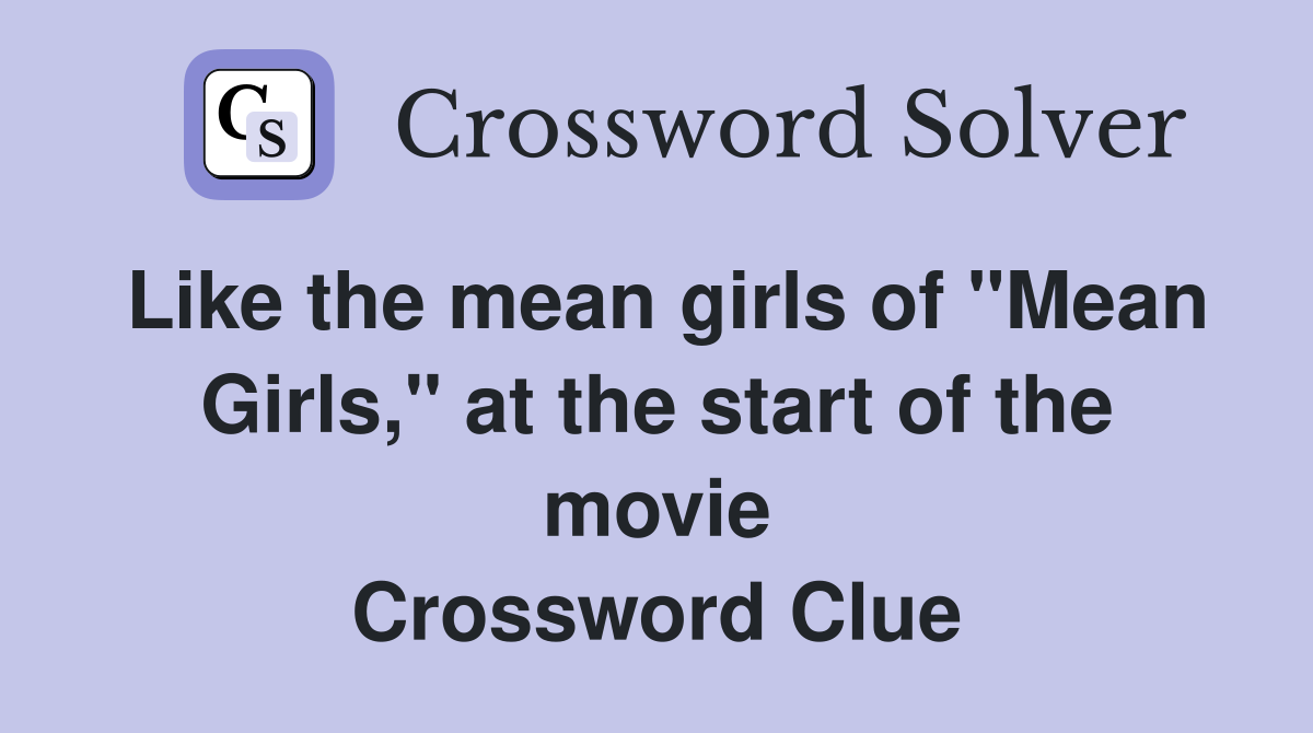 Like the mean girls of "Mean Girls," at the start of the movie Crossword Clue