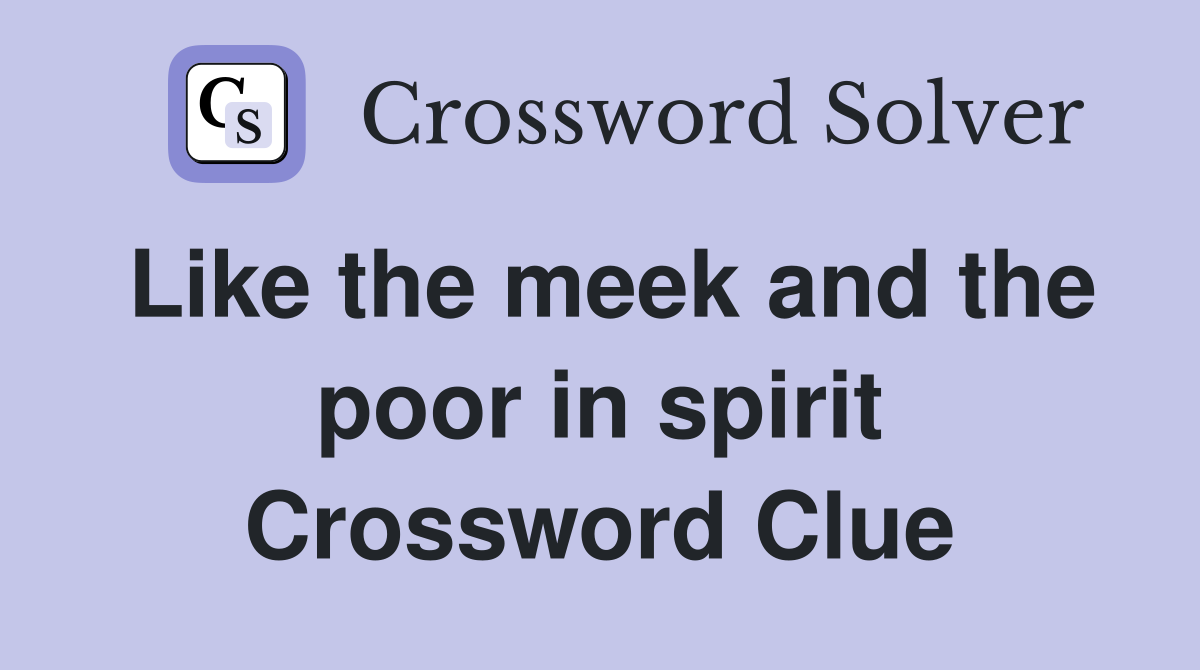 Like the meek and the poor in spirit Crossword Clue