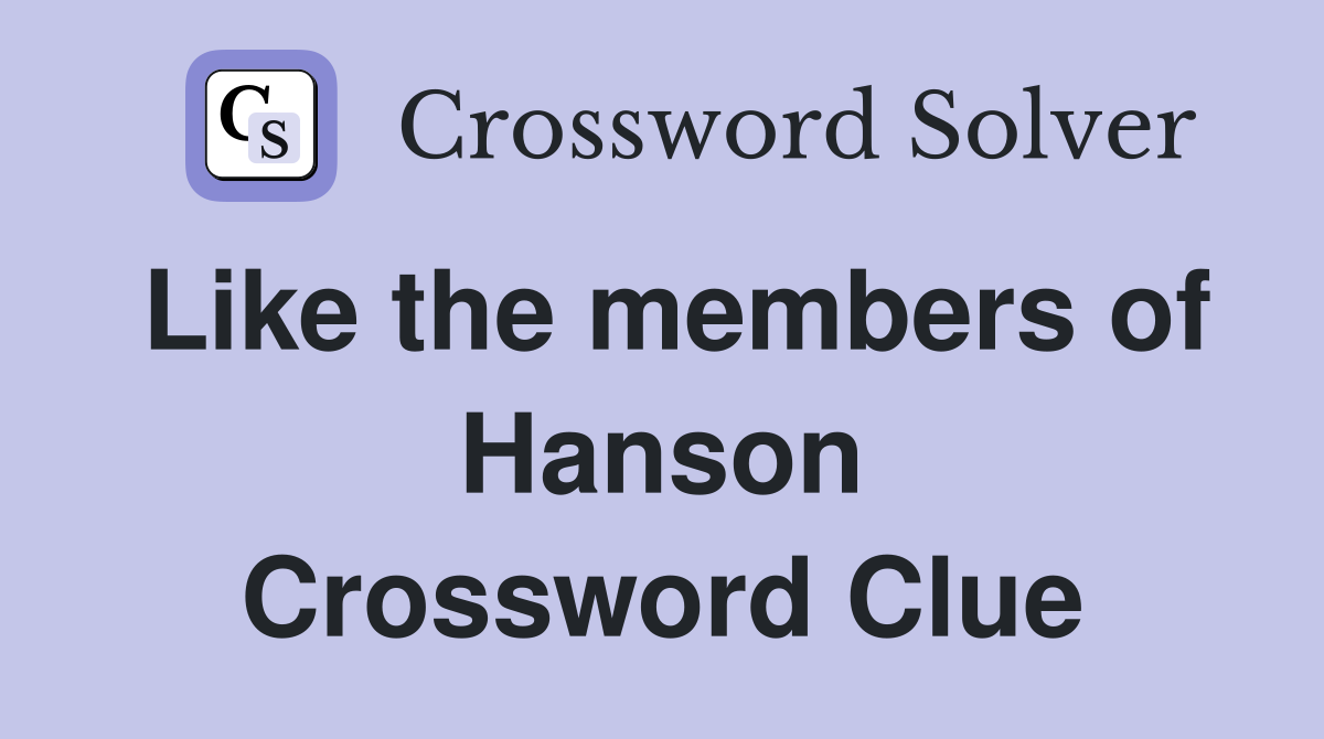 Like the members of Hanson Crossword Clue