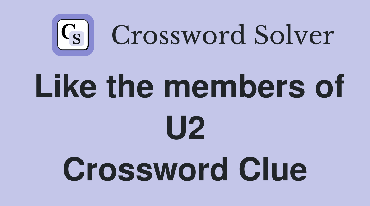 Like the members of U2 Crossword Clue